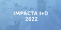 IMPACTA I+D 2022